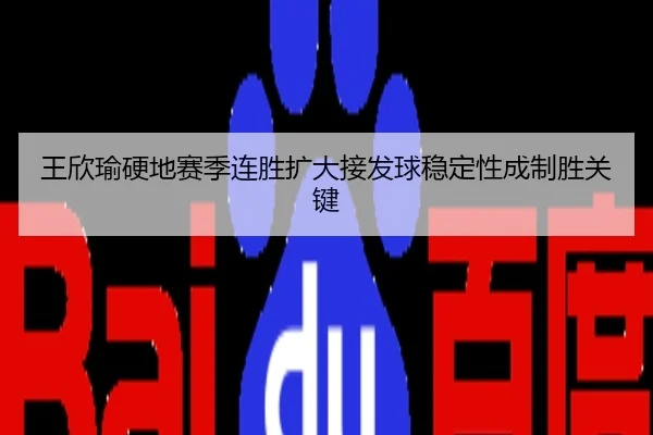 王欣瑜硬地赛季连胜扩大接发球稳定性成制胜关键